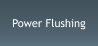 Power Flushing
